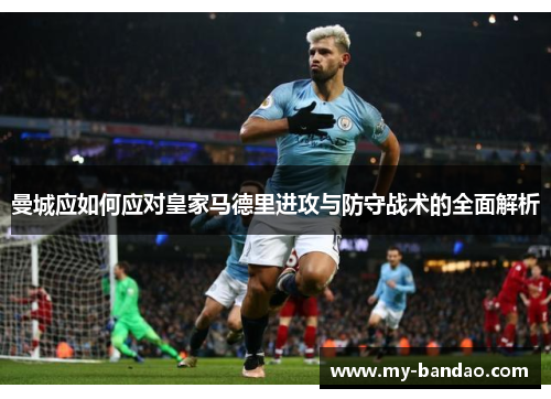 曼城应如何应对皇家马德里进攻与防守战术的全面解析