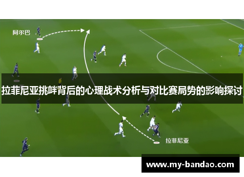拉菲尼亚挑衅背后的心理战术分析与对比赛局势的影响探讨