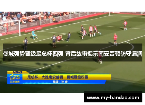 曼城强势晋级足总杯四强 背后故事揭示南安普顿防守漏洞