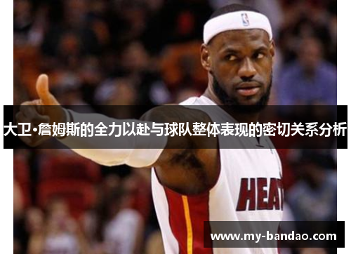 大卫·詹姆斯的全力以赴与球队整体表现的密切关系分析