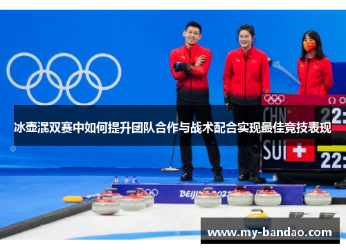 冰壶混双赛中如何提升团队合作与战术配合实现最佳竞技表现