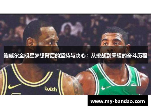 鲍威尔全明星梦想背后的坚持与决心：从挑战到荣耀的奋斗历程